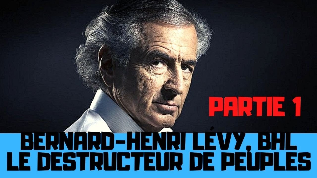 Bernard-Henri Lévy, BHL, le destructeur de peuples - PARTIE 1