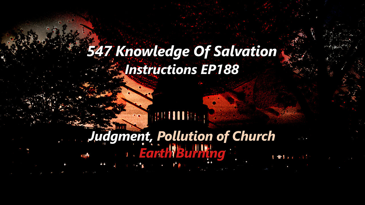 547 Knowledge Of Salvation - Instructions EP188 - Judgment, Pollution of Church, Earth Burning