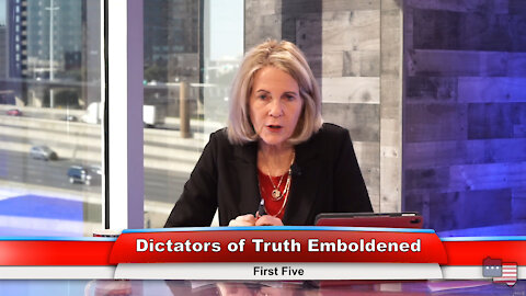 Dictators of Truth Emboldened | First Five 1.26.21