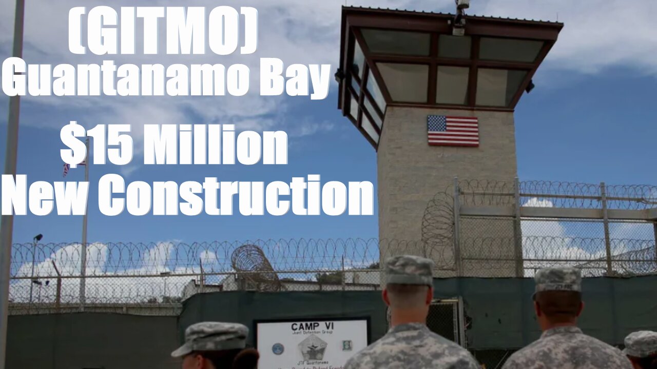 $15 Million Dollar New Construction at (GITMO) Guantanamo Bay & Wiping Out Camp Delta