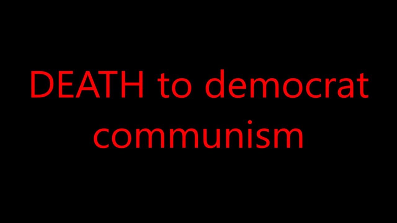 DEATH to democrat communism