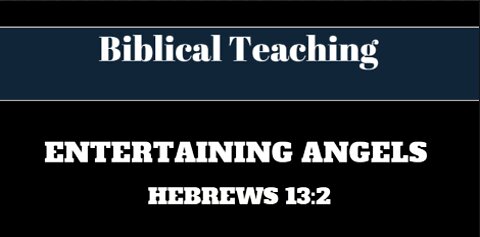 Biblical Teaching: Entertaining Angels - Hebrews 13:2
