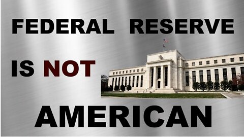 FEDERAL RESERVE IS NOT AMERICAN