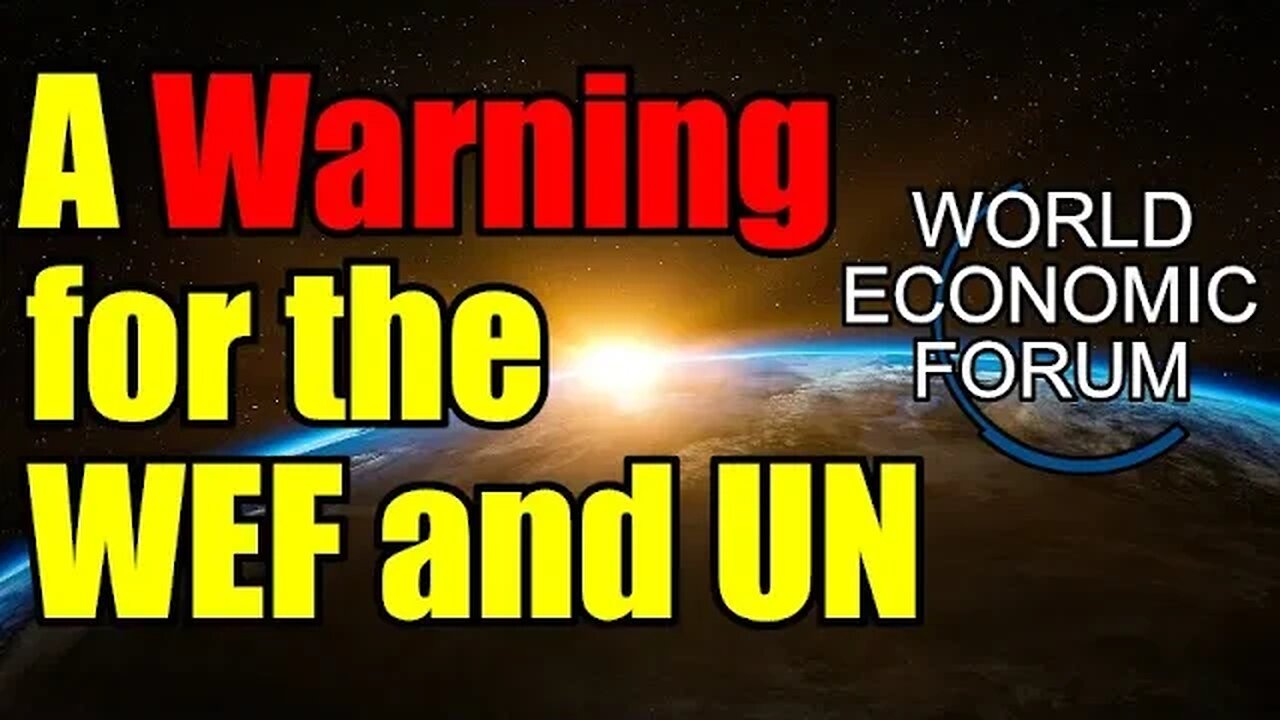 A Warning to the World Economic Forum – WEF and UN beware!