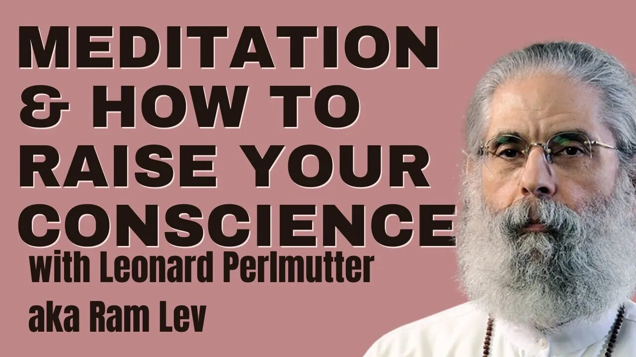 Meditation & How to Raise Your Conscience with Leonard Perlmutter (Ram Lev)