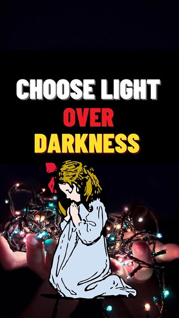 Why choose Light over Darkness