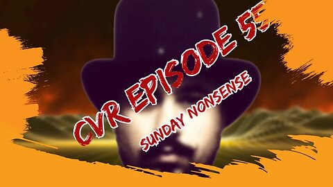 CVR Episode 55: Sunday nonsense