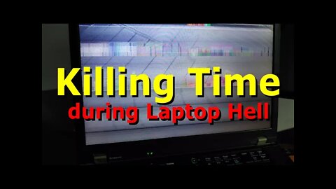 Killing Time - during Laptop Hell (hope we have it together now and are making videos again)