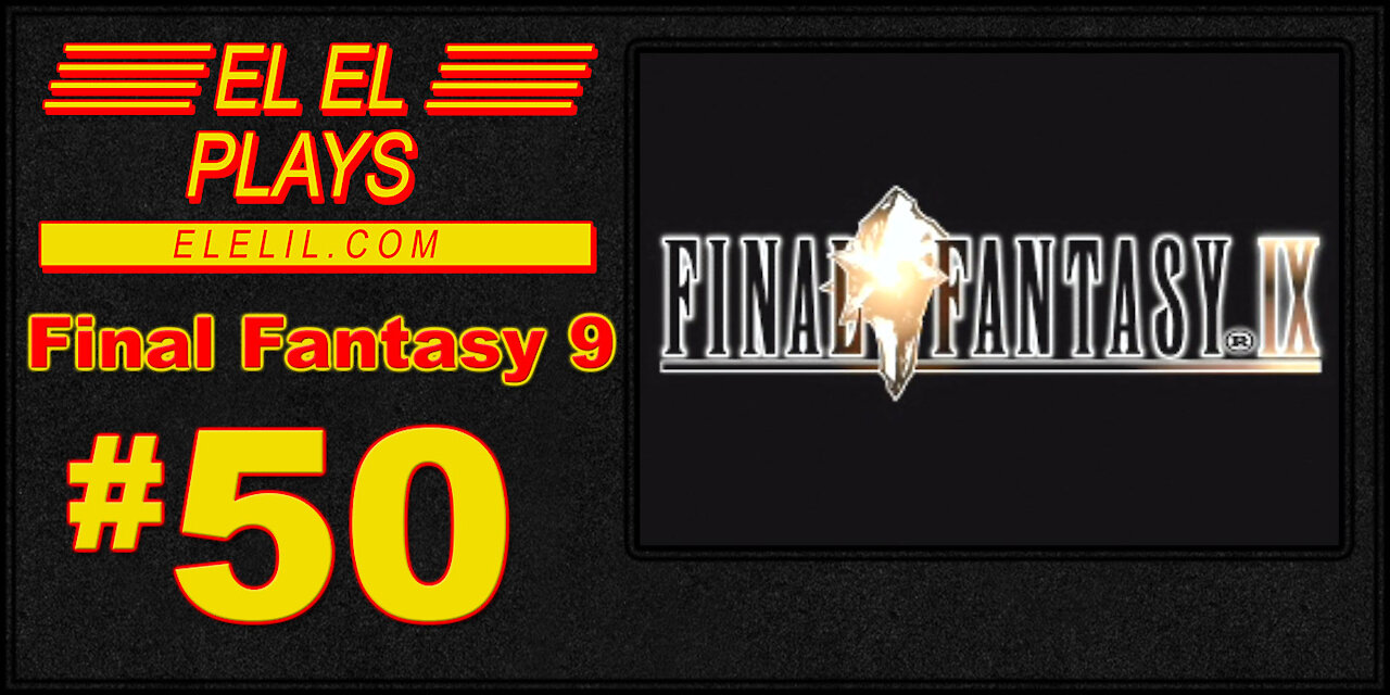 El El Plays Final Fantasy 9 Episode 50: Try Not To Cry