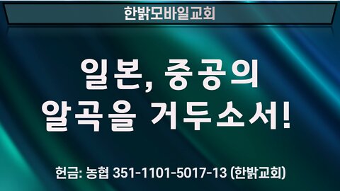 일본, 중공의 알곡을 거두소서! [예배] 220710(일) 한밝모바일교회