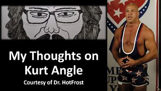 My Thoughts on Kurt Angle (Courtesy of Dr. Hotfrost) [With Bloopers]