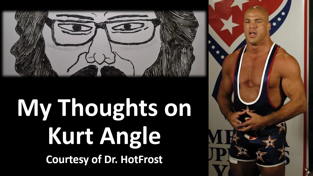 My Thoughts on Kurt Angle (Courtesy of Dr. Hotfrost) [With Bloopers]