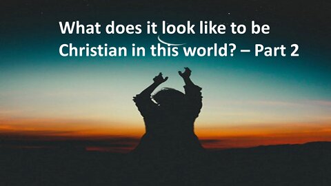 Sermon Only | What does it look like to be a Christian in this world - Part 2 | 20220112