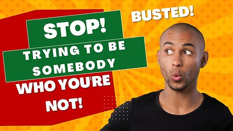 BUSTED! STOP Trying To Be Somebody Who YOU Are NOT! (Because You Don't Have To Anymore)