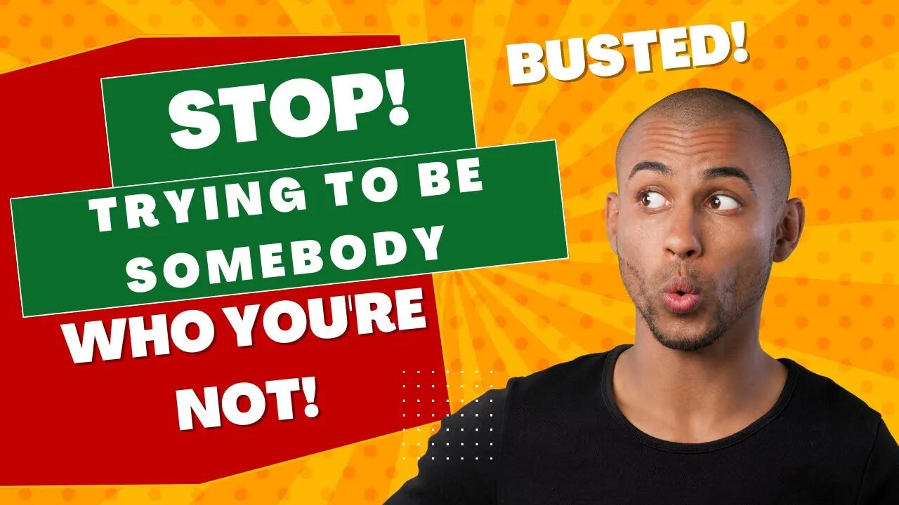 BUSTED! STOP Trying To Be Somebody Who YOU Are NOT! (Because You Don't Have To Anymore)