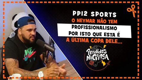 Pp12 Sports - Esta vai ser a última Copa do NEYMAR | Cortes Perdidos Na Gringa PDC