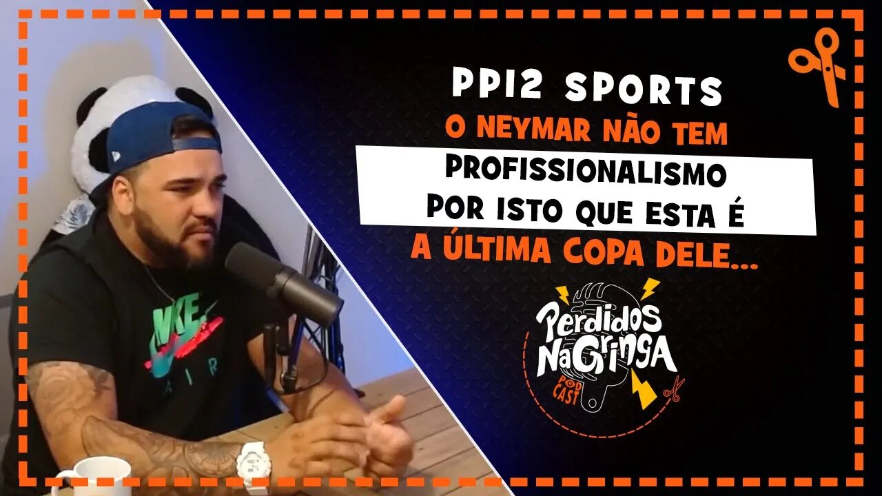 Pp12 Sports - Esta vai ser a última Copa do NEYMAR | Cortes Perdidos Na Gringa PDC