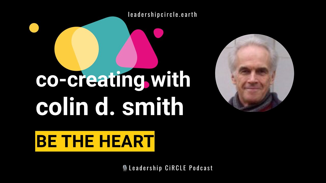 Co-Creating with Colin D. Smith: Be the Heart