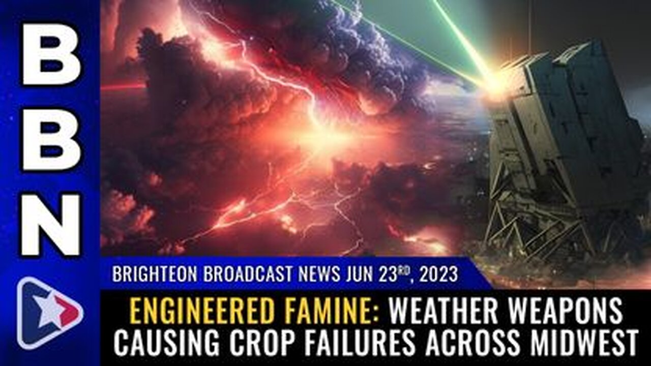 06-23-23 BBN - ENGINEERED FAMINE Weather weapons causing CROP FAILURES across Midwest