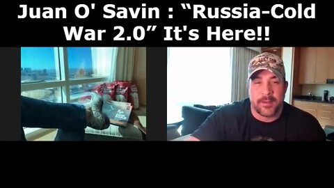 Juan O' Savin : “Russia-Cold War 2.0” It's Here!!