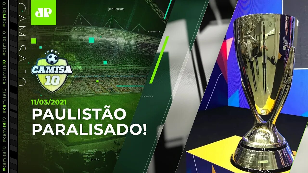 URGENTE: Paulistão é PARALISADO a partir de 15/03! | Camisa 10 e Esporte em Discussão - 11/03/2021