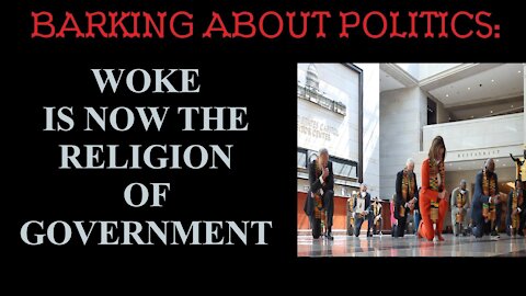 Barking About Politics: Woke Is Now The Religion Of The Government