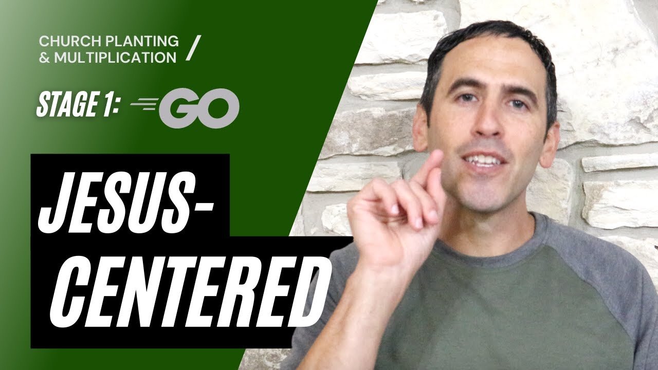 Stage 1- GO | Jesus-Centered | CHURCH PLANTING & MULTIPLICATION // Adam Welch