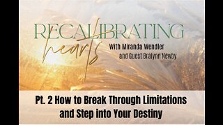 112 Pt. 2 How to Break Through Limitations and Step Into Your Destiny on Recalibrating Hearts