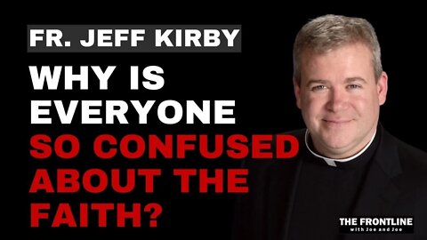 Why Is Everyone So CONFUSED About The Faith?? Fr. Jeff Kirby Responds...