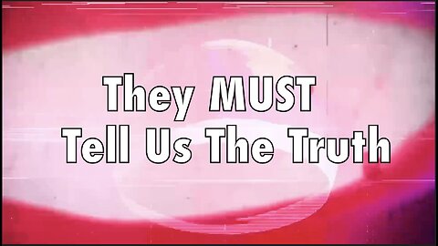 THEY MUST TELL US THE TRUTH
