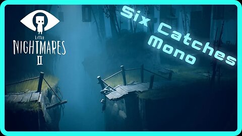 Six Catches Mono | Little Nightmares II