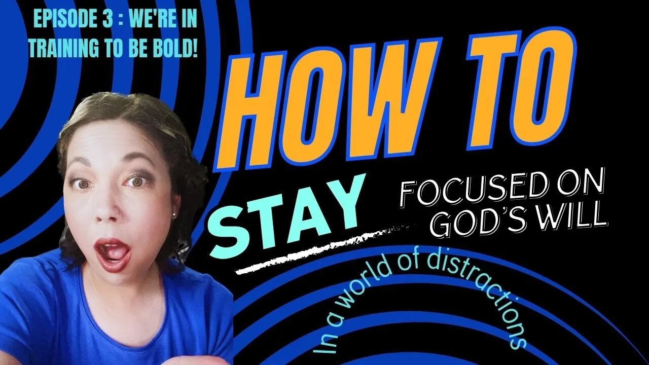 How to Stay Focused on God's Will in a World of Distractions |3: We're in Training to be Bold!