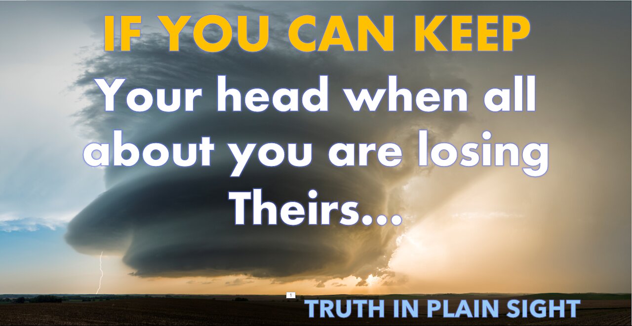 If you can keep your head when all about you Are losing theirs - Truth in Plain Sight