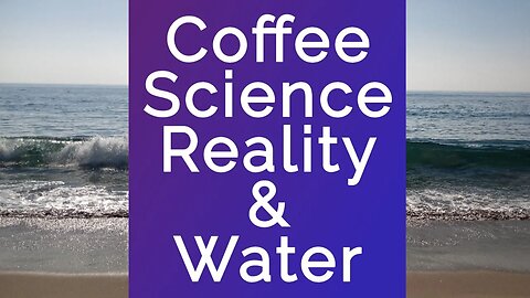 Coffee Science Reality & Water - What You Need To Know