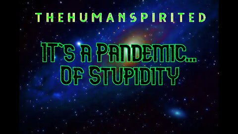 The Human Spirited Podcast: It's a Pandemic...of Stupidity