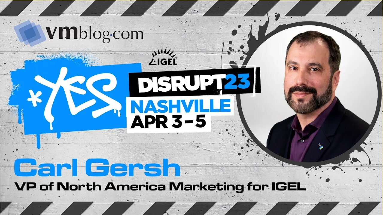 What's Happening at #DISRUPT23 in Nashville? VMblog Video Interview with Carl Gersh of IGEL.