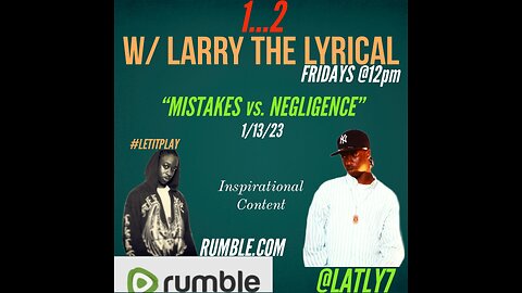 1...2 W/ LARRY THE LYRICAL _"Mistakes vs. Negligence"