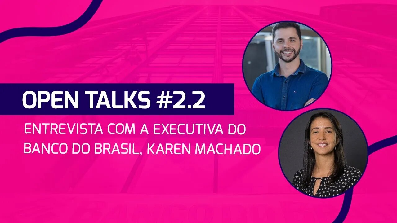 Open Talks #2.2 - Entrevista com a executiva do Banco do Brasil, Karen Machado