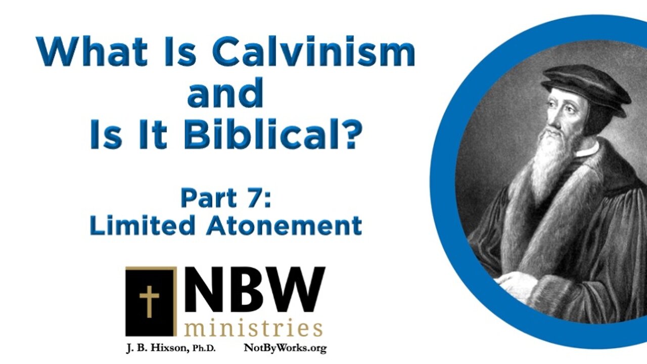 What Is Calvinism and Is It Biblical? Part 7 (Limited Atonement)