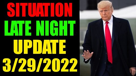 SITUATION LATE NIGHT UPDATE OF TODAY'S MONDAY, MARCH 29,2022- TRUMP NEWS