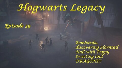Hogwarts Legacy Episode 39: Bombarda , discovering Horntail Hall with Poppy Sweeting and DRAGONS!!!