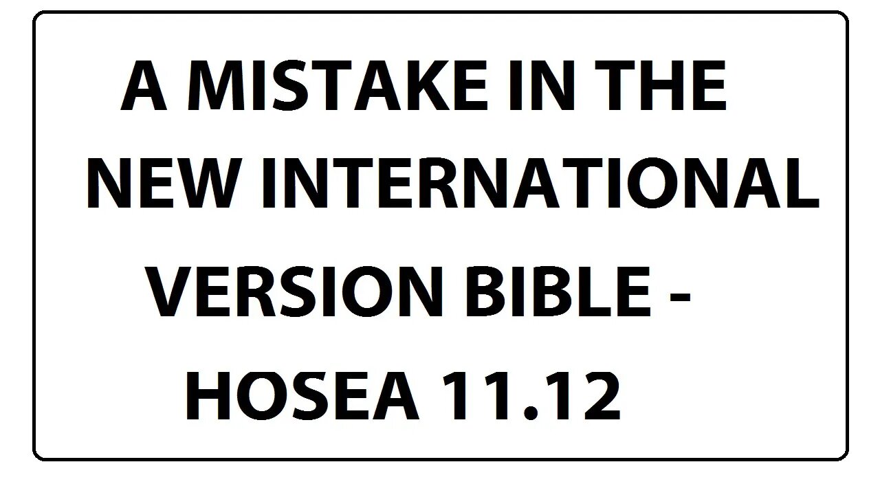 A MISTAKE IN THE NEW INTERNATIONAL VERSION BIBLE - HOSEA 11:12