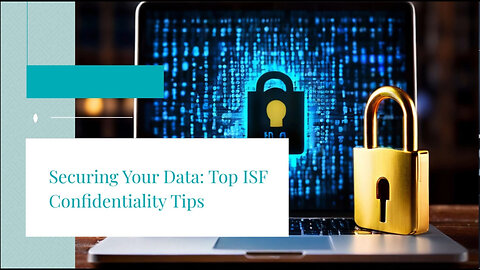 Protecting Your Import Data: Ensuring Confidentiality for ISF Information