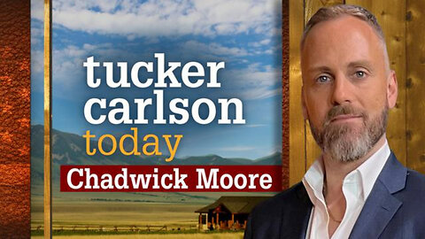 Chadwick Moore | Tucker Carlson Today