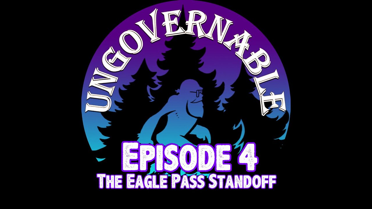 TreeWalker's Ungovernable Episode 4 The Eagle Pass Standoff