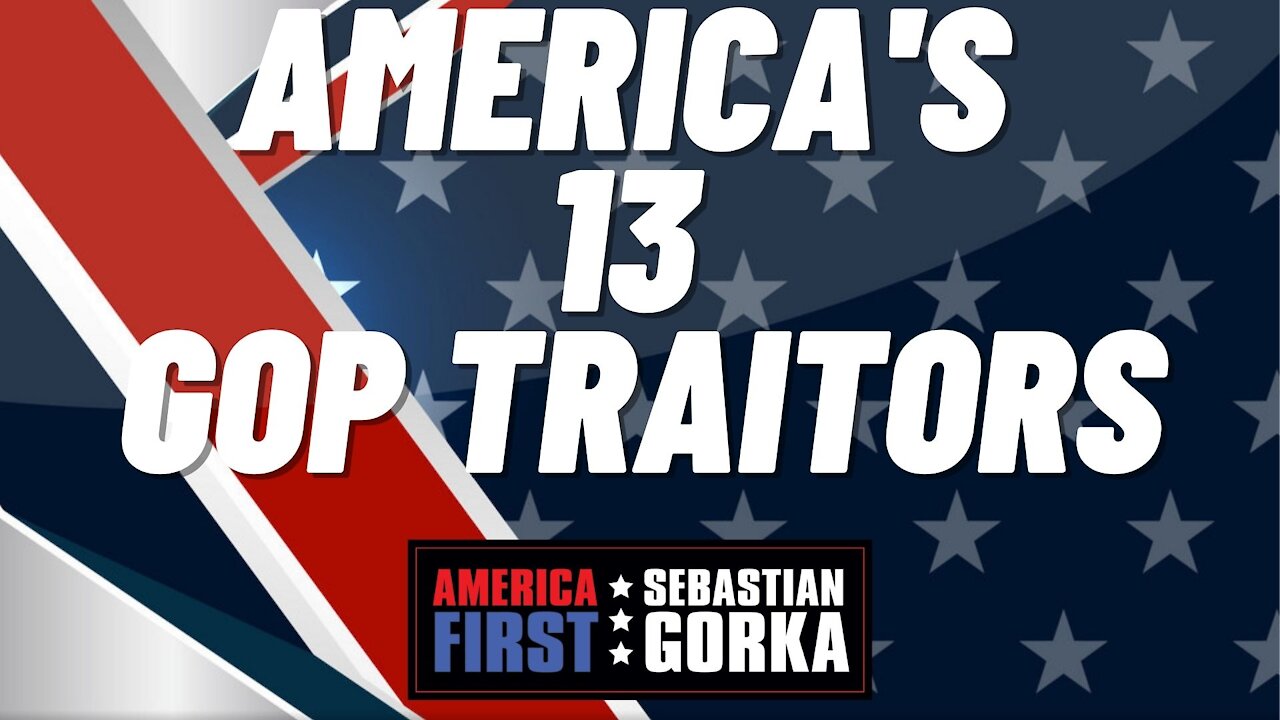 America's 13 GOP Traitors. Sebastian Gorka on AMERICA First