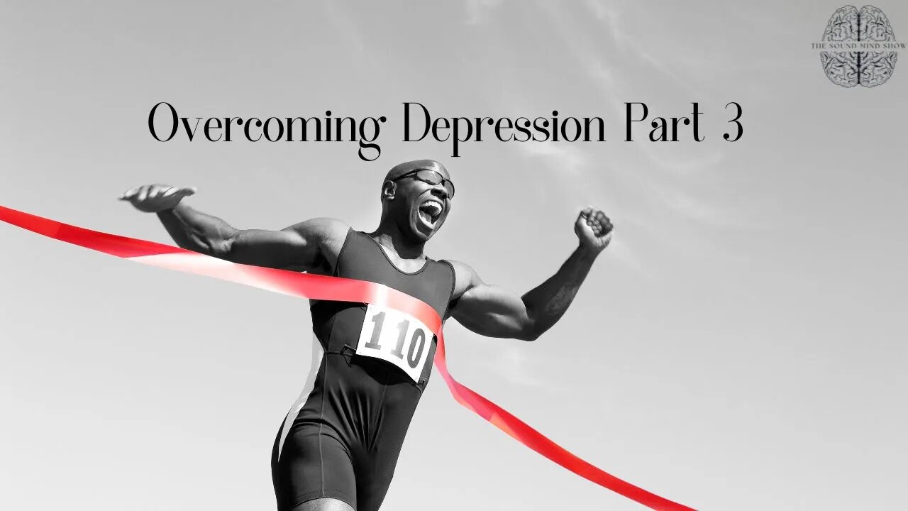 Overcoming Depression Part 3 | The Sound Mind Show