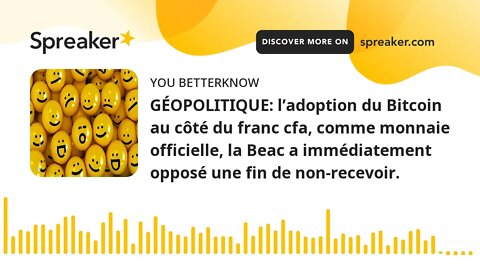 GÉOPOLITIQUE: l’adoption du Bitcoin au côté du franc cfa, comme monnaie officielle, la Beac a immédi