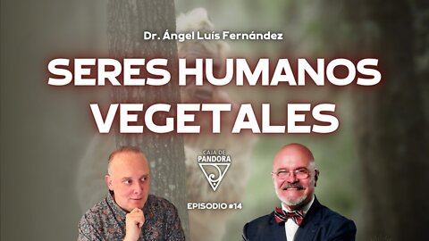 Seres Humanos Vegetales con Ángel Luís Fernández