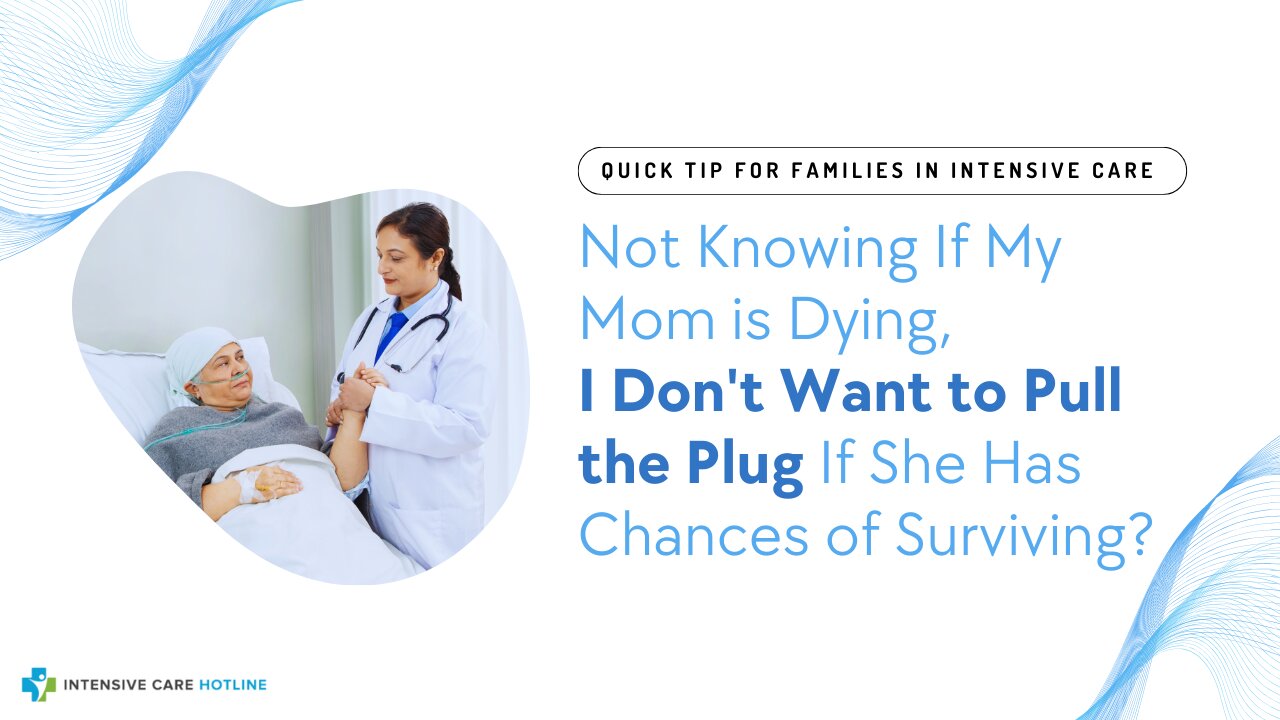 Not Knowing If My Mom is Dying, I Don't Want to Pull the Plug If She Has Chances of Surviving?